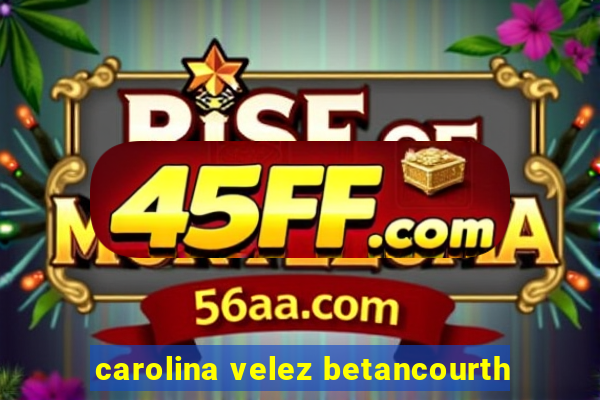 carolina velez betancourth